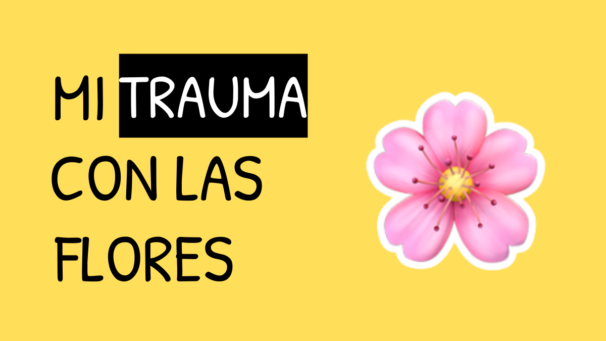 Mi trauma con las flores